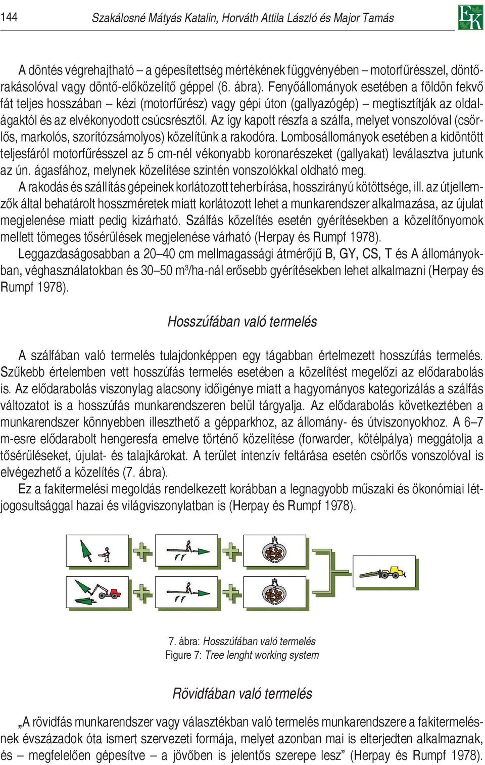 Az így kapott részfa a szálfa, melyet vonszolóval (csörlős, markolós, szorítózsámolyos) közelítünk a rakodóra.