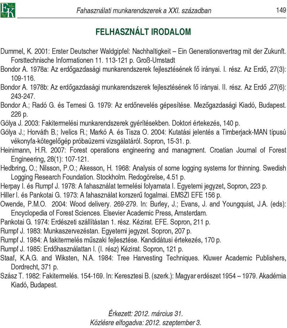 II. rész. Az Erdő,27(6): 243-247. Bondor A.; Radó G. és Temesi G. 1979: Az erdőnevelés gépesítése. Mezőgazdasági Kiadó, Budapest. 226 p. Gólya J. 2003: Fakitermelési munkarendszerek gyérítésekben.