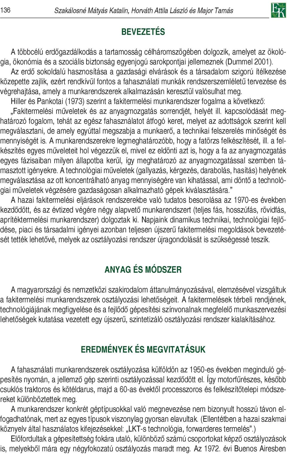 Az erdő sokoldalú hasznosítása a gazdasági elvárások és a társadalom szigorú ítélkezése közepette zajlik, ezért rendkívül fontos a fahasználati munkák rendszerszemléletű tervezése és végrehajtása,