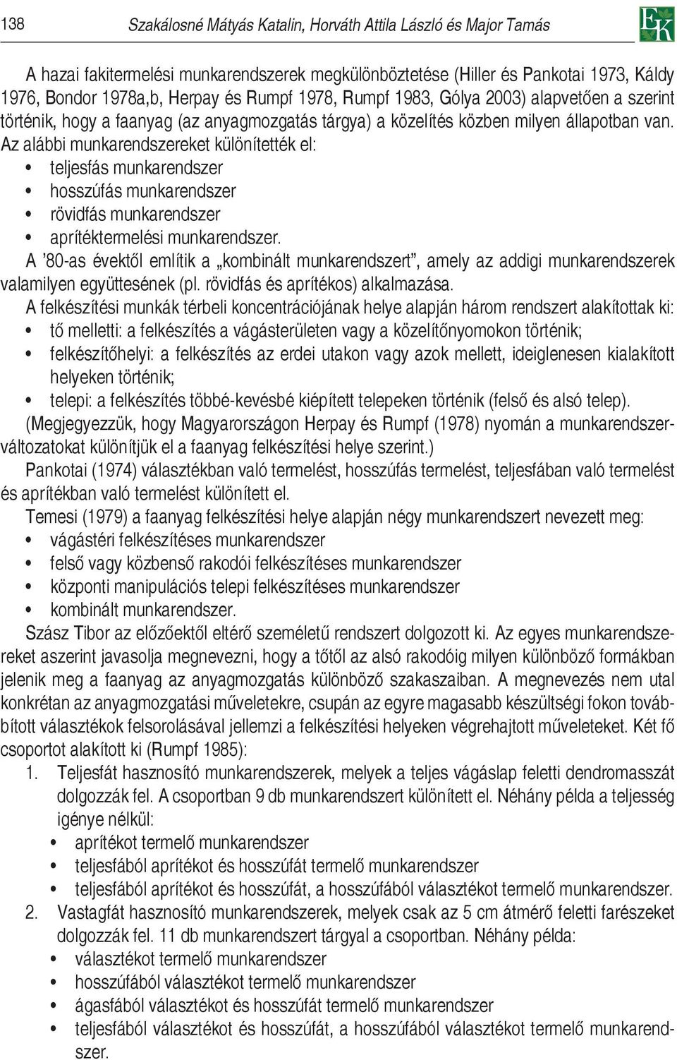 Az alábbi munkarendszereket különítették el: teljesfás munkarendszer hosszúfás munkarendszer rövidfás munkarendszer aprítéktermelési munkarendszer.