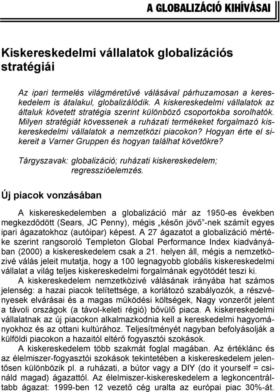 Milyen stratégiát kövessenek a ruházati termékeket forgalmazó kiskereskedelmi vállalatok a nemzetközi piacokon? Hogyan érte el sikereit a Varner Gruppen és hogyan találhat követőkre?