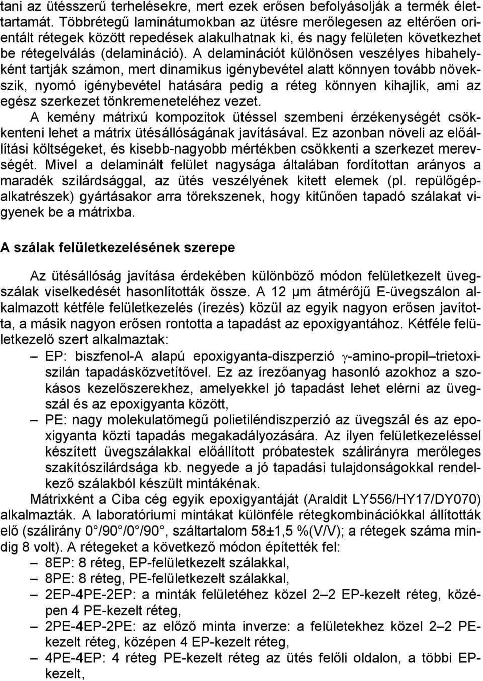 A delaminációt különösen veszélyes hibahelyként tartják számon, mert dinamikus igénybevétel alatt könnyen tovább növekszik, nyomó igénybevétel hatására pedig a réteg könnyen kihajlik, ami az egész