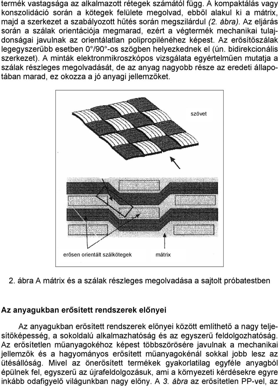 Az eljárás során a szálak orientációja megmarad, ezért a végtermék mechanikai tulajdonságai javulnak az orientálatlan polipropilénéhez képest.