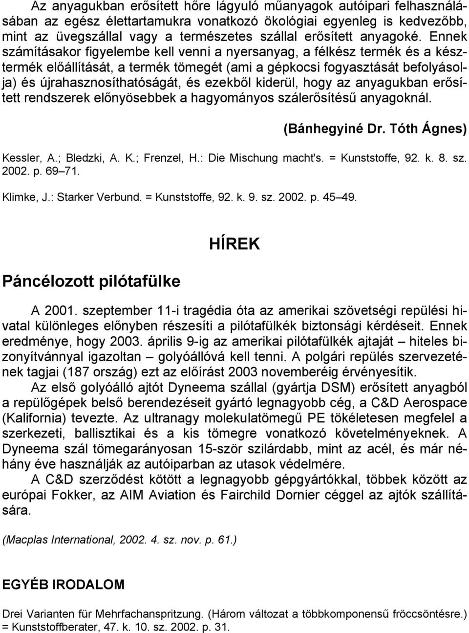 Ennek számításakor figyelembe kell venni a nyersanyag, a félkész termék és a késztermék előállítását, a termék tömegét (ami a gépkocsi fogyasztását befolyásolja) és újrahasznosíthatóságát, és ezekből