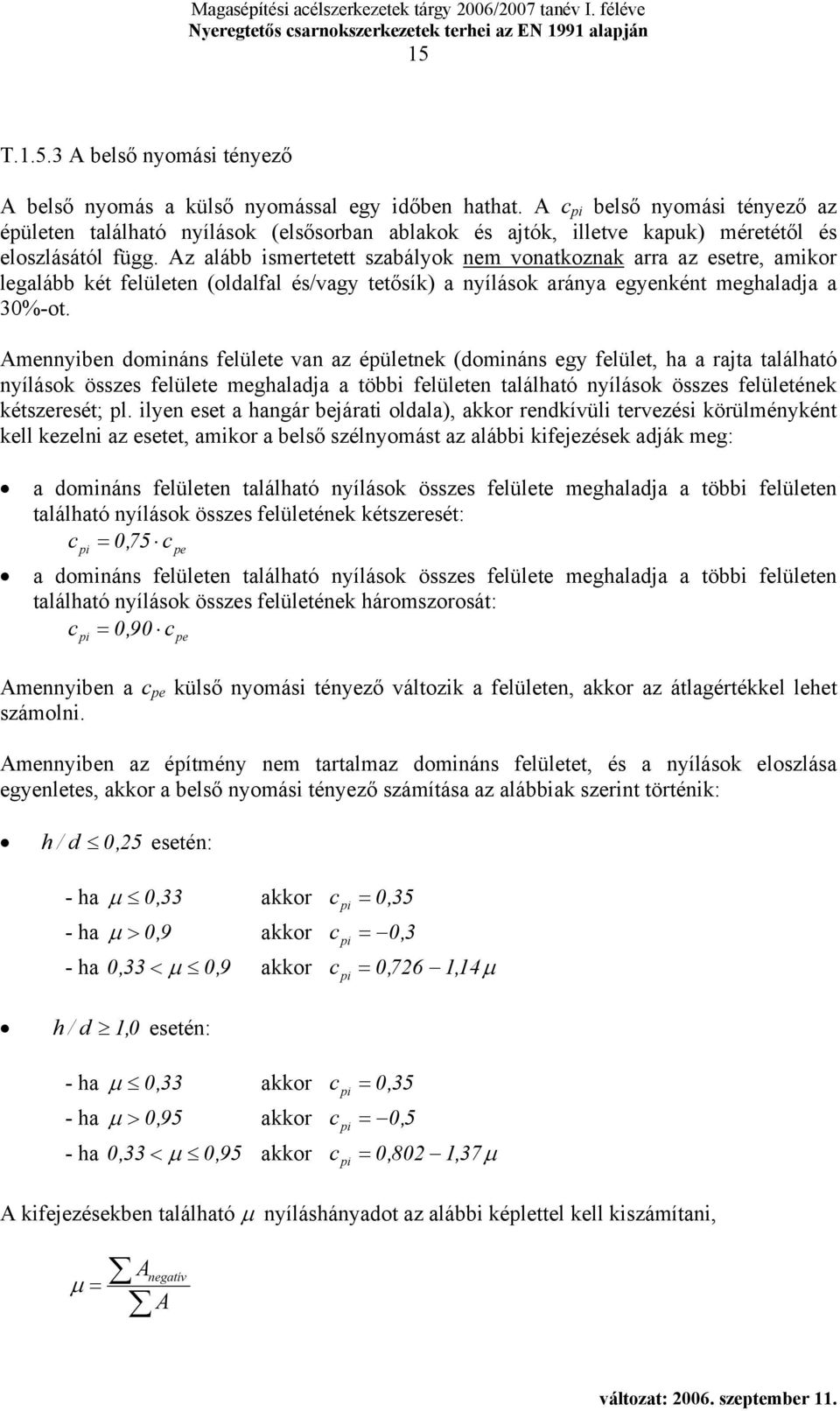 Az alá smertetett szaályok nem vonatkoznak arra az esetre, amkor legalá két felületen (oldalfal és/vagy tetősík) a nyílások aránya egyenként meghaladja a 30%-ot.