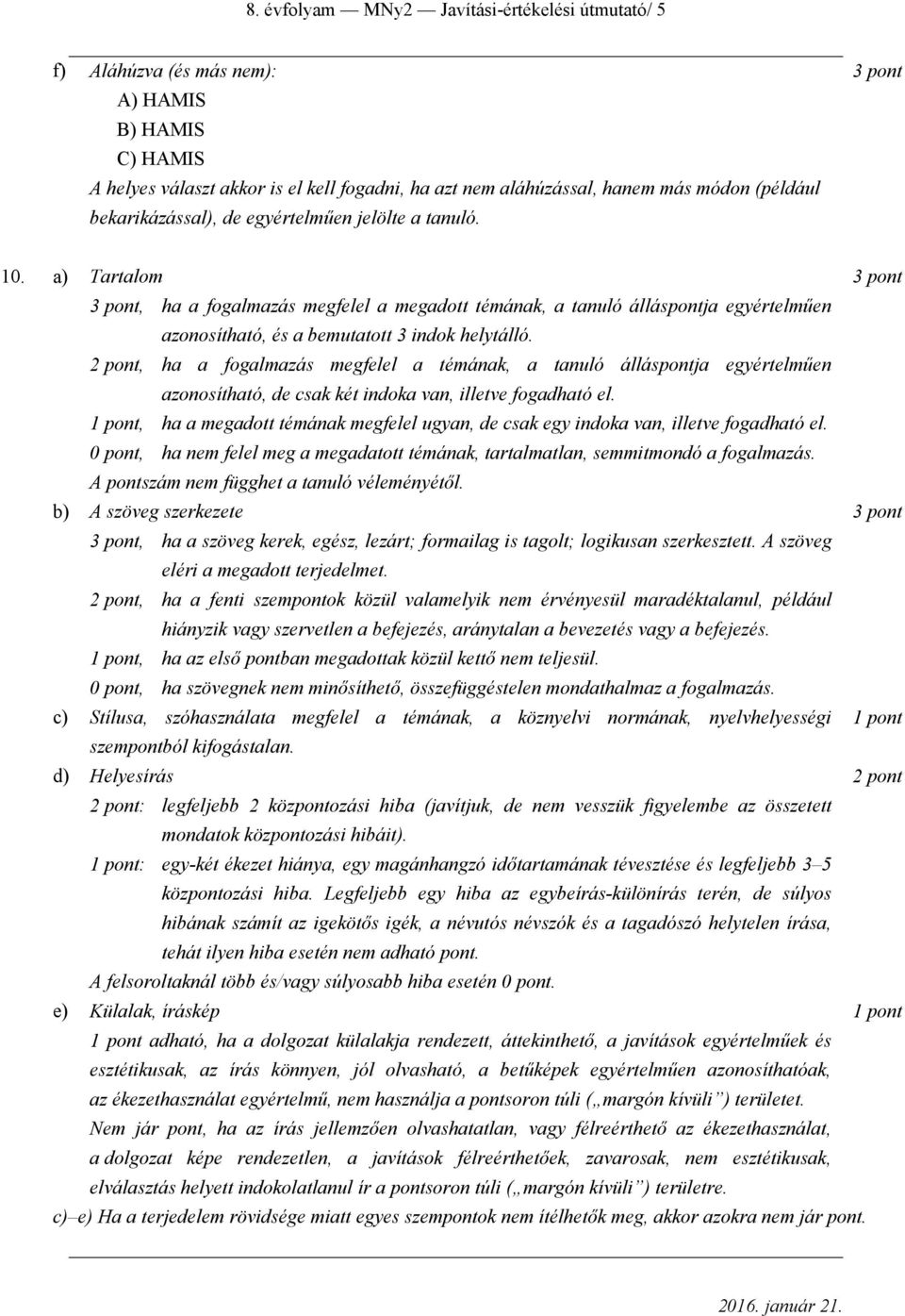 , ha a fogalmazás megfelel a témának, a tanuló álláspontja egyértelműen azonosítható, de csak két indoka van, illetve fogadható el.