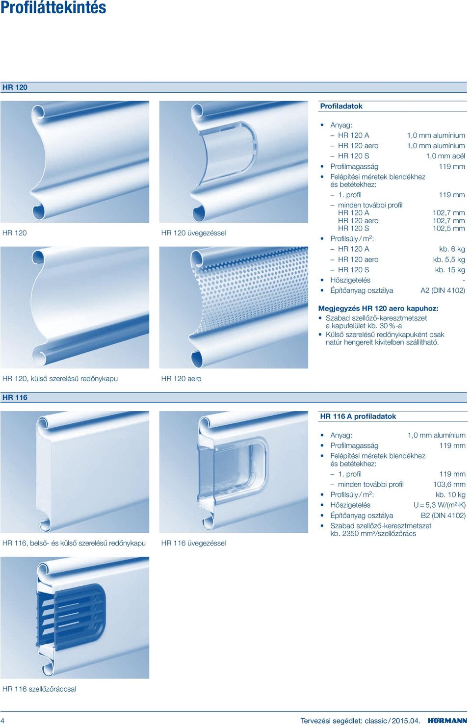 15 kg Hőszigetelés - Építőanyag osztálya A2 (DIN 4102) Megjegyzés HR 120 aero kapuhoz: Szabad szellőző-keresztmetszet a kapufelület kb.