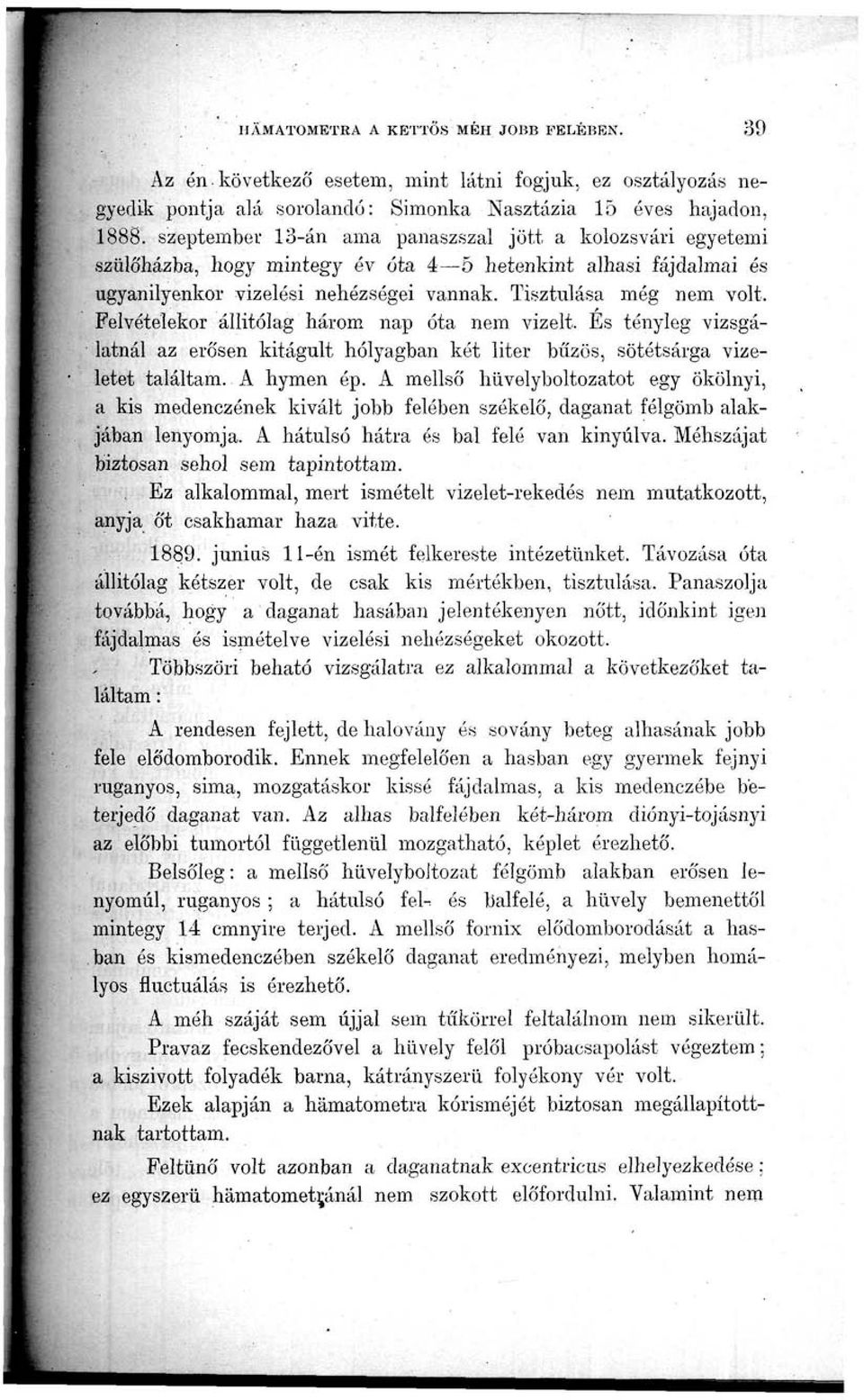 Tisztulása még nem volt- Felvételekor állítólag három nap óta nem vizelt. És tényleg vizsgá- latnál az erősen kitágult hólyagban két liter bűzös, sötétsárga vizeletet találtam. A hymen ép.