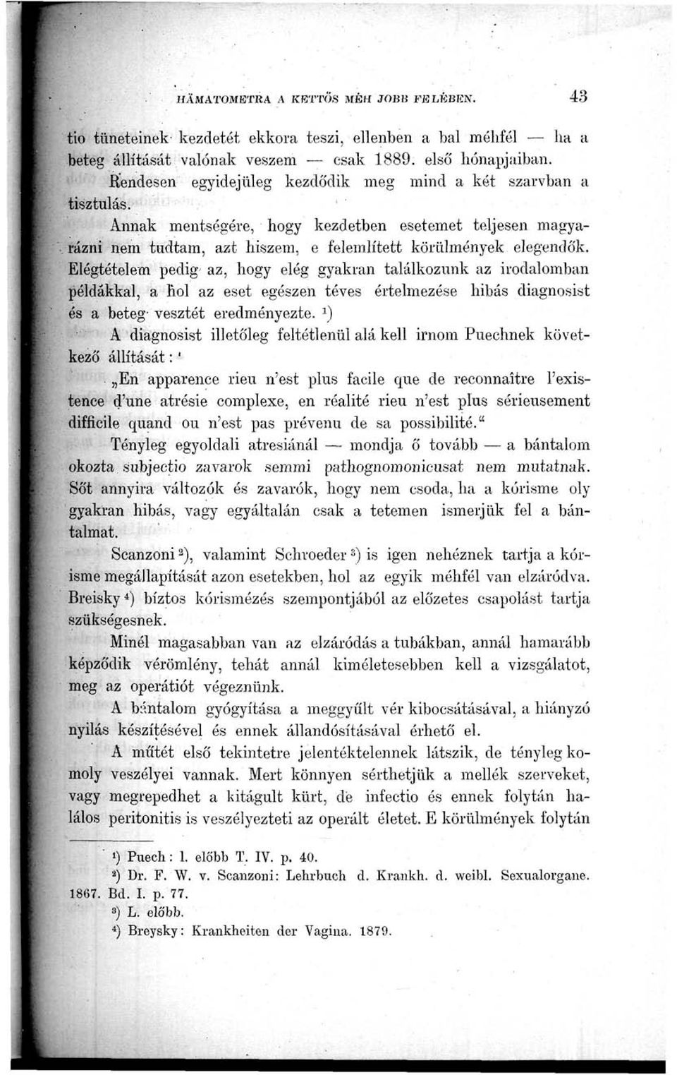 Elégtételem pedig- az, hogy elég gyakran találkozunk az irodalomban példákkal, a hol az eset egészen téves értelmezése hibás diagnosist és a beteg- vesztét eredményezte.