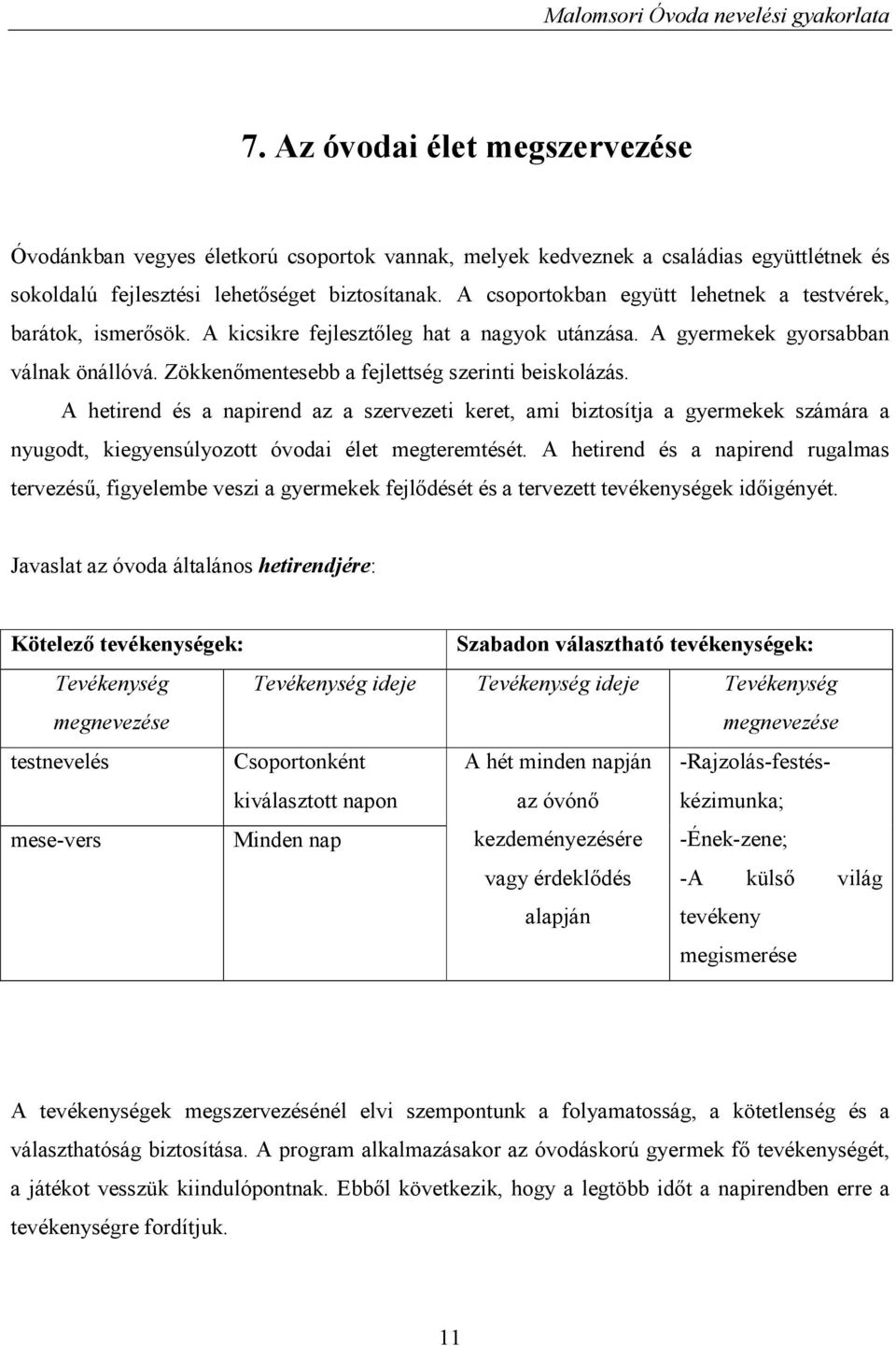 Zökkenőmentesebb a fejlettség szerinti beiskolázás. A hetirend és a napirend az a szervezeti keret, ami biztosítja a gyermekek számára a nyugodt, kiegyensúlyozott óvodai élet megteremtését.