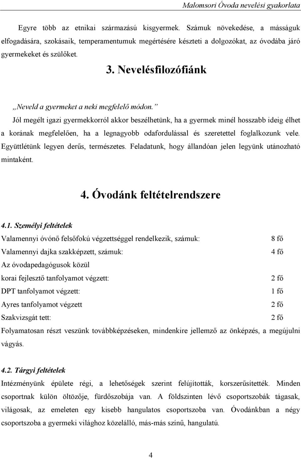 Jól megélt igazi gyermekkorról akkor beszélhetünk, ha a gyermek minél hosszabb ideig élhet a korának megfelelően, ha a legnagyobb odafordulással és szeretettel foglalkozunk vele.