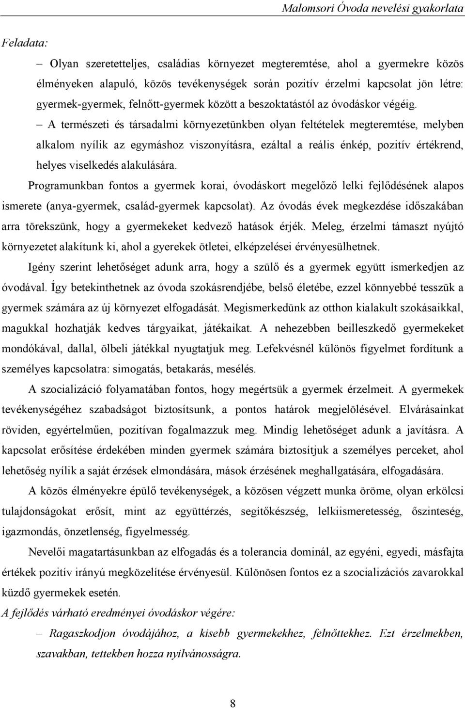 A természeti és társadalmi környezetünkben olyan feltételek megteremtése, melyben alkalom nyílik az egymáshoz viszonyításra, ezáltal a reális énkép, pozitív értékrend, helyes viselkedés alakulására.