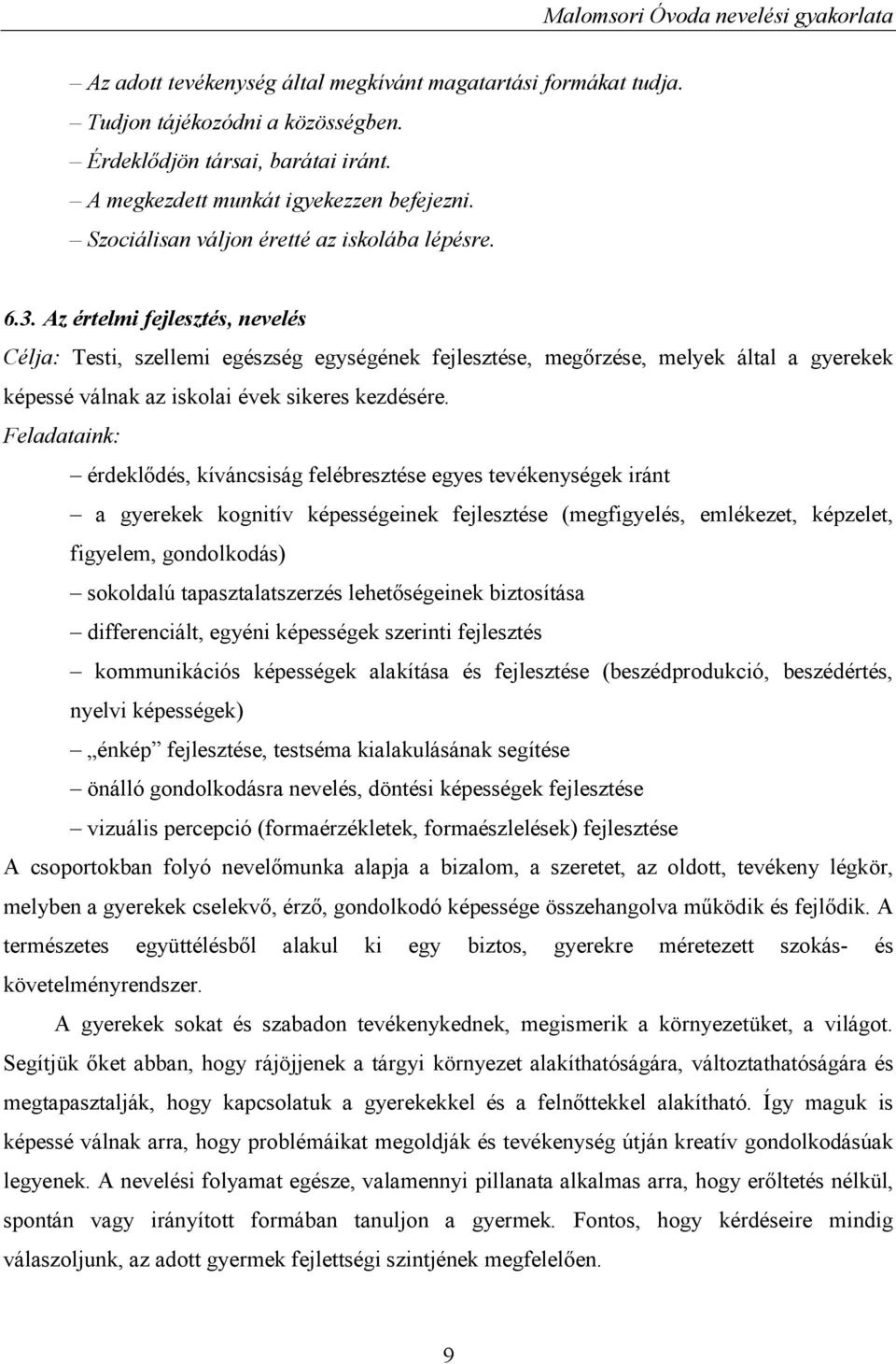 Az értelmi fejlesztés, nevelés Célja: Testi, szellemi egészség egységének fejlesztése, megőrzése, melyek által a gyerekek képessé válnak az iskolai évek sikeres kezdésére.