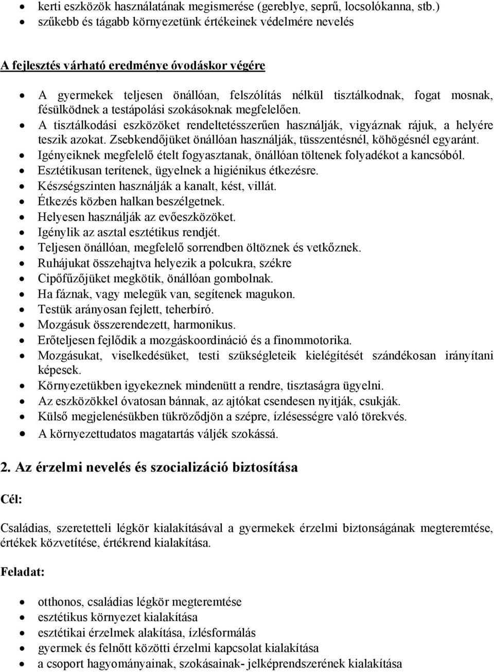 fésülködnek a testápolási szokásoknak megfelelıen. A tisztálkodási eszközöket rendeltetésszerően használják, vigyáznak rájuk, a helyére teszik azokat.