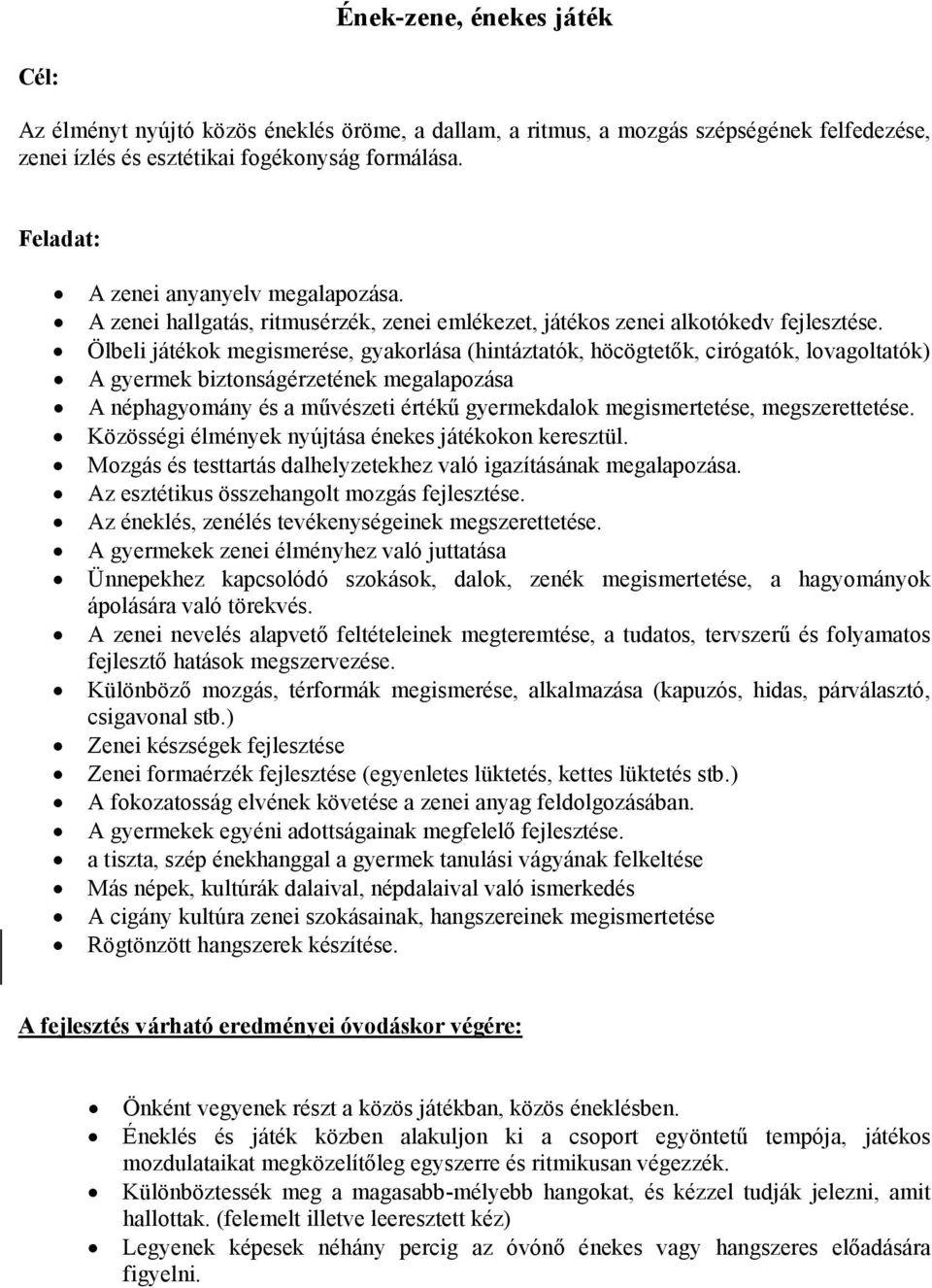 Ölbeli játékok megismerése, gyakorlása (hintáztatók, höcögtetık, cirógatók, lovagoltatók) A gyermek biztonságérzetének megalapozása A néphagyomány és a mővészeti értékő gyermekdalok megismertetése,