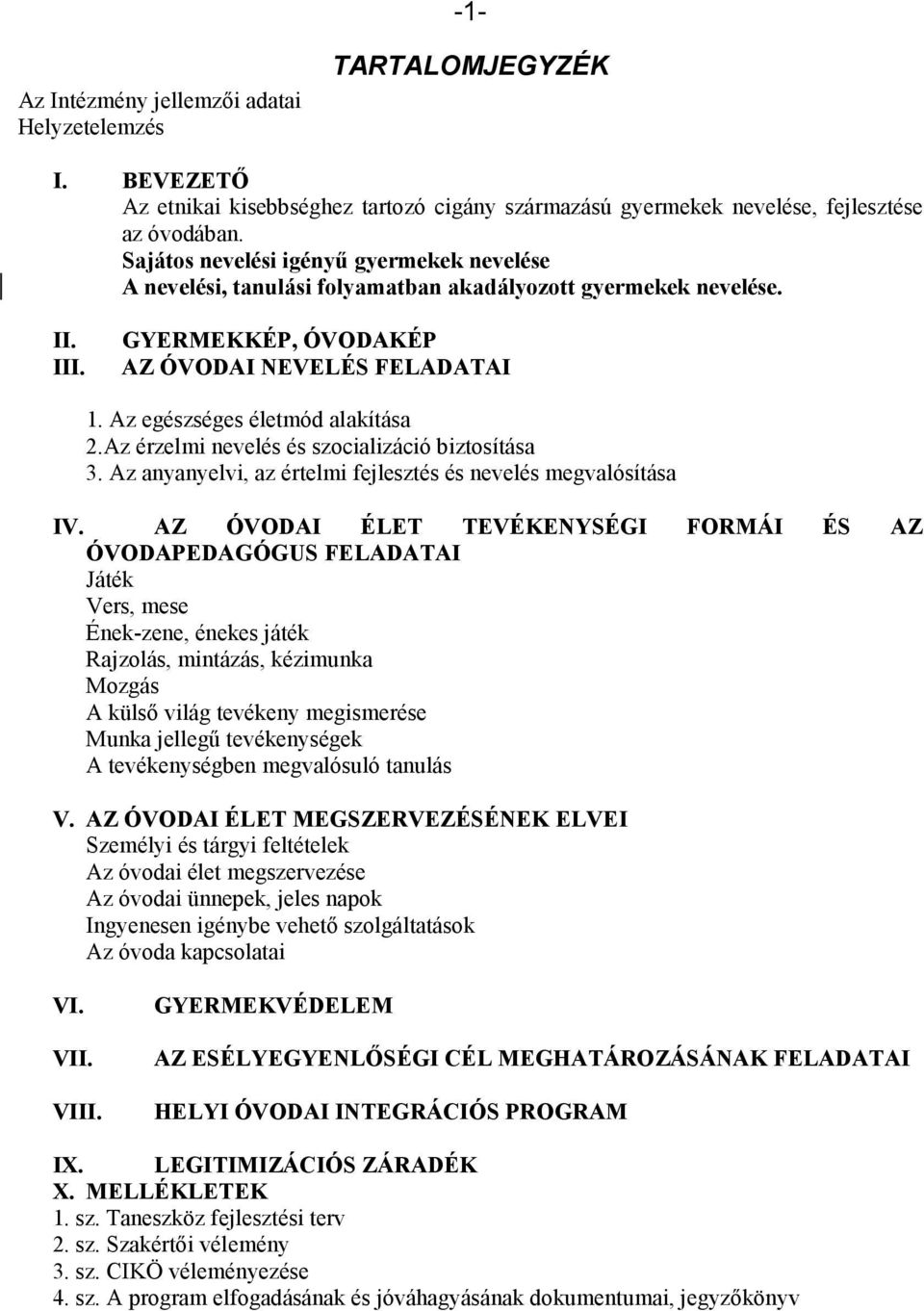 Az egészséges életmód alakítása 2.Az érzelmi nevelés és szocializáció biztosítása 3. Az anyanyelvi, az értelmi fejlesztés és nevelés megvalósítása IV.