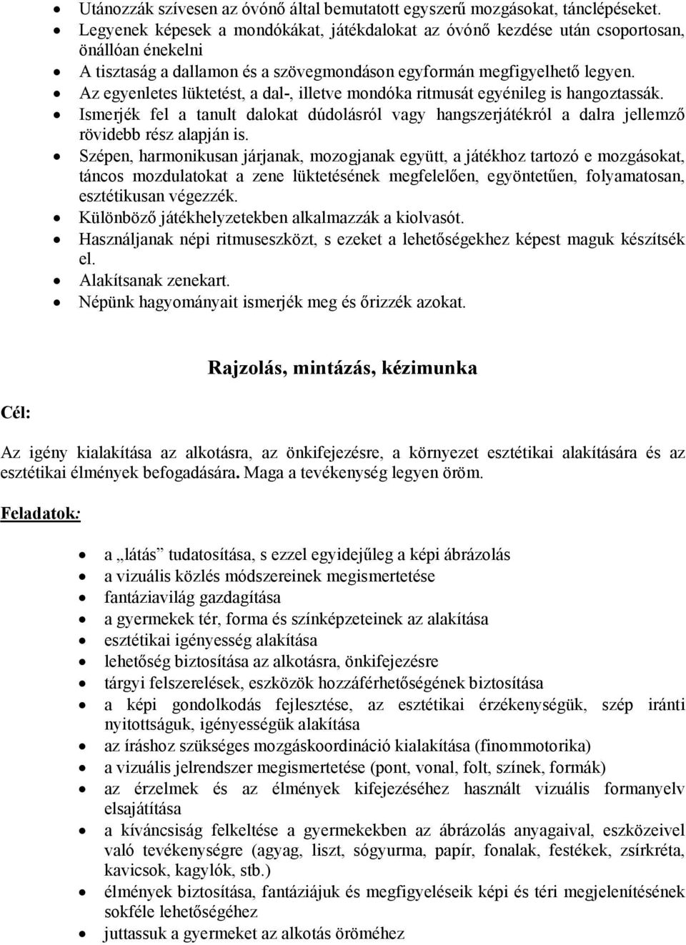 Az egyenletes lüktetést, a dal-, illetve mondóka ritmusát egyénileg is hangoztassák. Ismerjék fel a tanult dalokat dúdolásról vagy hangszerjátékról a dalra jellemzı rövidebb rész alapján is.