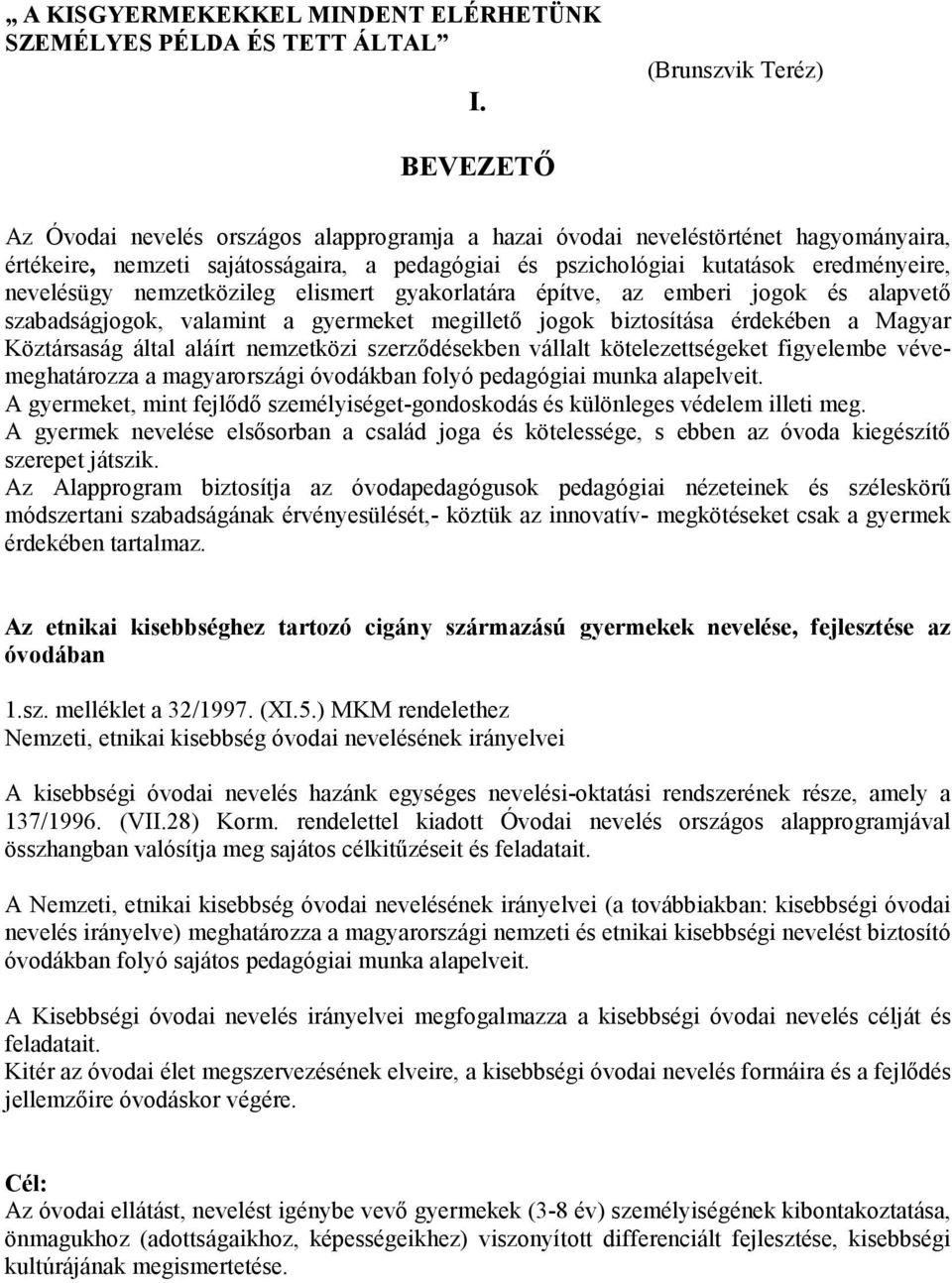 eredményeire, nevelésügy nemzetközileg elismert gyakorlatára építve, az emberi jogok és alapvetı szabadságjogok, valamint a gyermeket megilletı jogok biztosítása érdekében a Magyar Köztársaság által