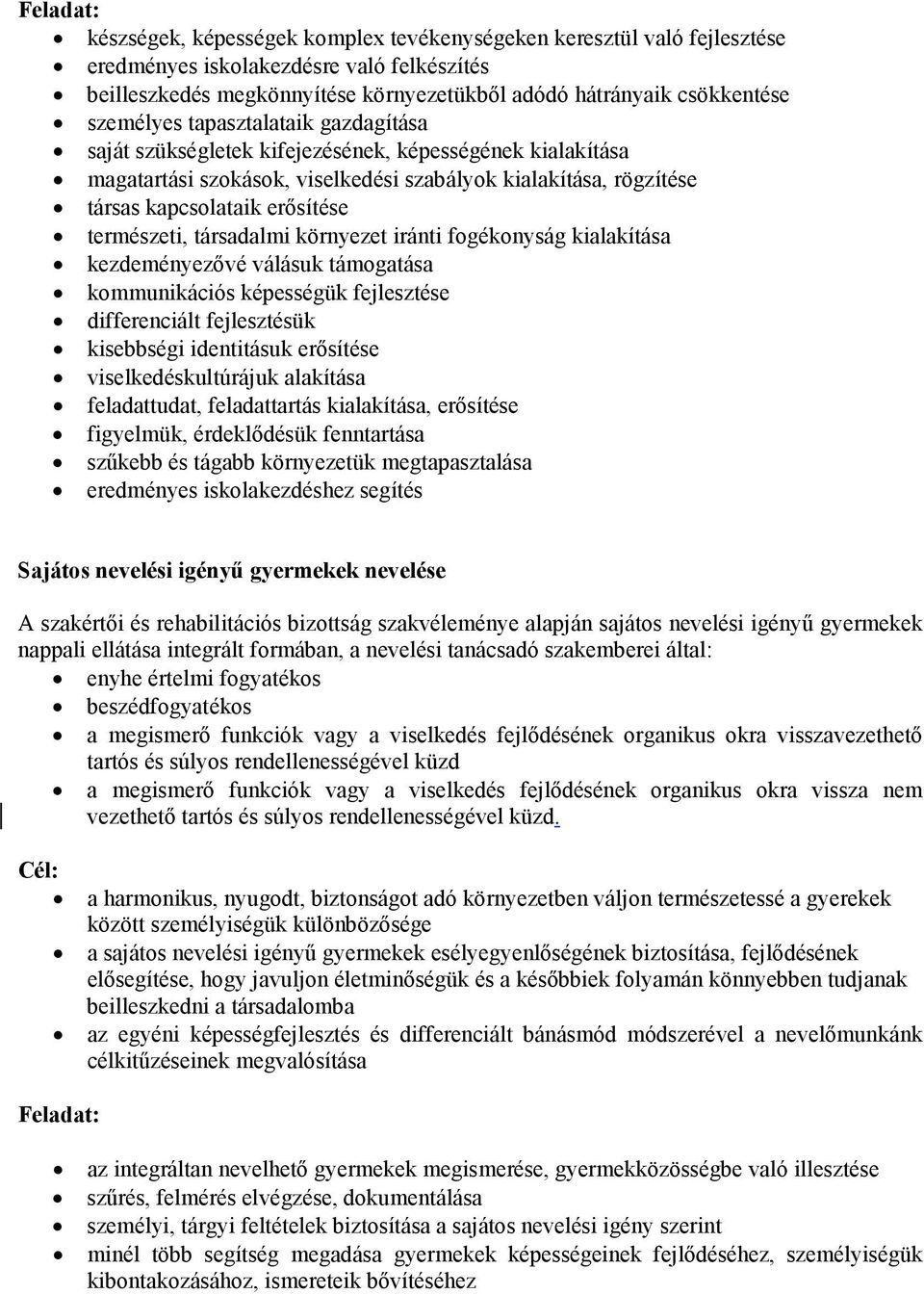 természeti, társadalmi környezet iránti fogékonyság kialakítása kezdeményezıvé válásuk támogatása kommunikációs képességük fejlesztése differenciált fejlesztésük kisebbségi identitásuk erısítése