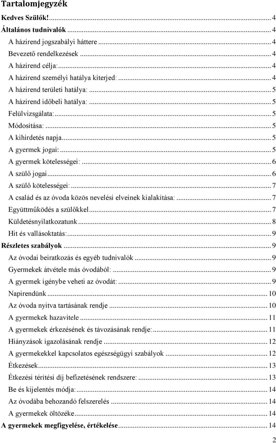 .. 6 A szülő kötelességei:... 7 A család és az óvoda közös nevelési elveinek kialakítása:... 7 Együttműködés a szülőkkel... 7 Küldetésnyilatkozatunk... 8 Hit és vallásoktatás:... 9 Részletes szabályok.