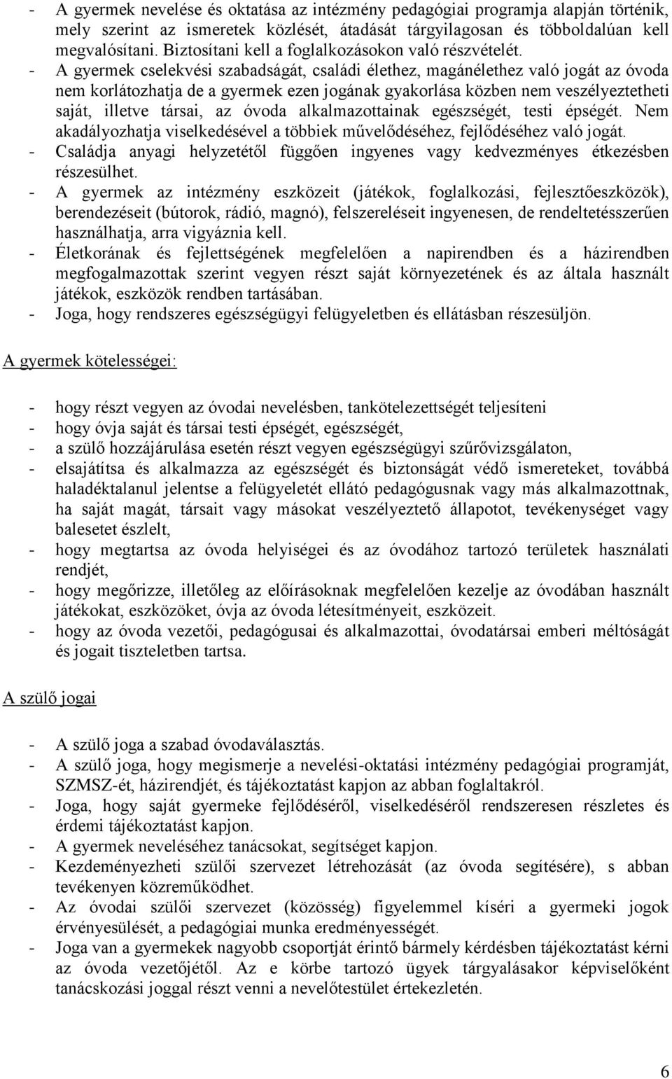 - A gyermek cselekvési szabadságát, családi élethez, magánélethez való jogát az óvoda nem korlátozhatja de a gyermek ezen jogának gyakorlása közben nem veszélyeztetheti saját, illetve társai, az