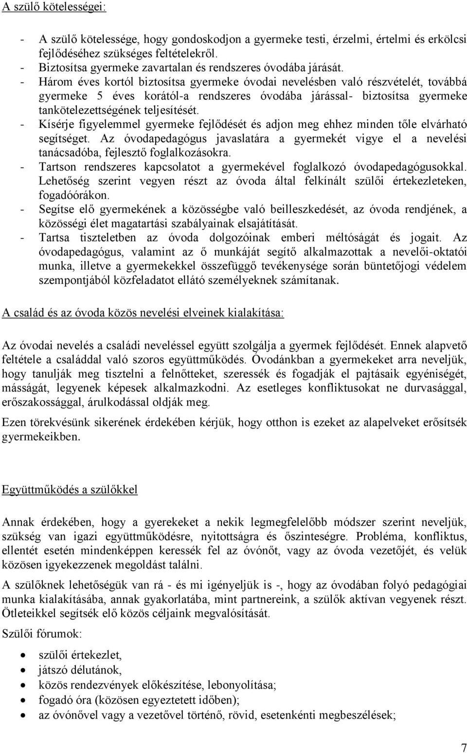 - Három éves kortól biztosítsa gyermeke óvodai nevelésben való részvételét, továbbá gyermeke 5 éves korától-a rendszeres óvodába járással- biztosítsa gyermeke tankötelezettségének teljesítését.