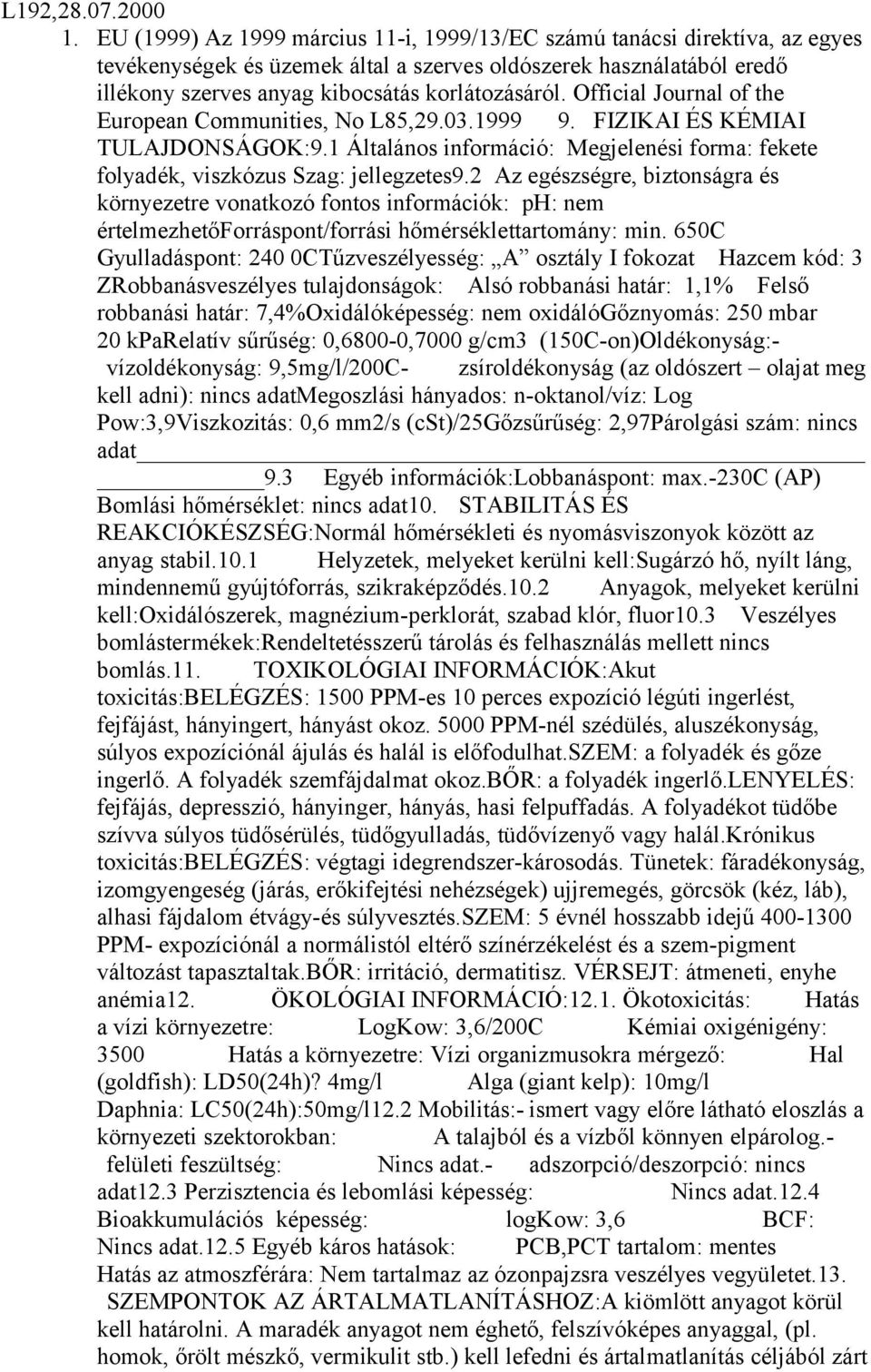 Official Journal of the European Communities, No L85,29.03.1999 9. FIZIKAI ÉS KÉMIAI TULAJDONSÁGOK:9.1 Általános információ: Megjelenési forma: fekete folyadék, viszkózus Szag: jellegzetes9.