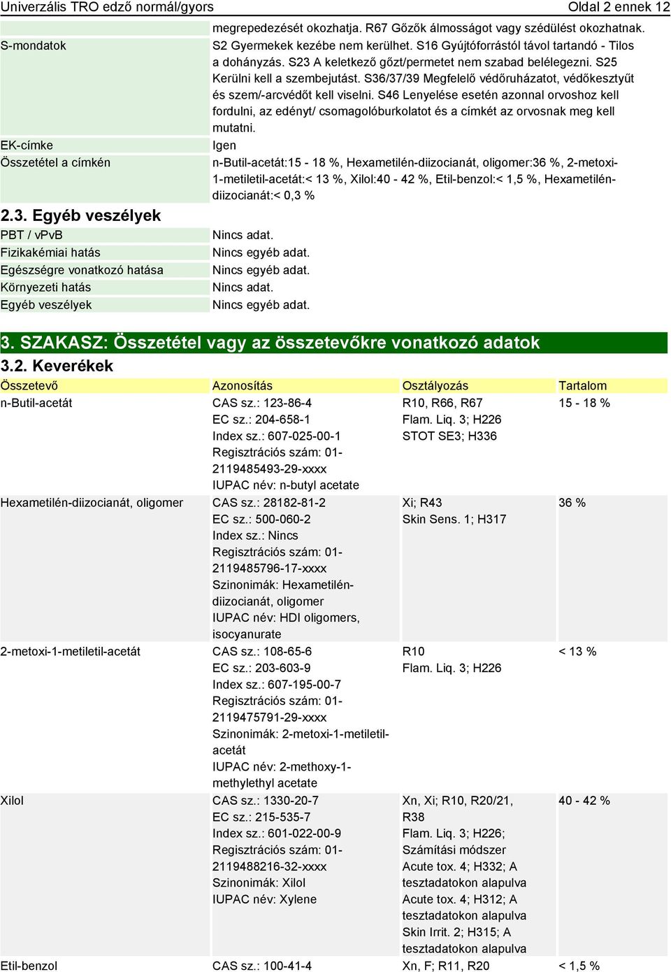 S2 Gyermekek kezébe nem kerülhet. S16 Gyújtóforrástól távol tartandó - Tilos a dohányzás. S23 A keletkező gőzt/permetet nem szabad belélegezni. S25 Kerülni kell a szembejutást.