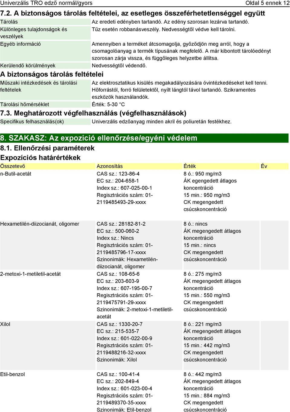 Különleges tulajdonságok és veszélyek Kerülendő körülmények A biztonságos tárolás feltételei Műszaki intézkedések és tárolási feltételek Tárolási hőmérséklet Érték: 5-30 C Tűz esetén robbanásveszély.