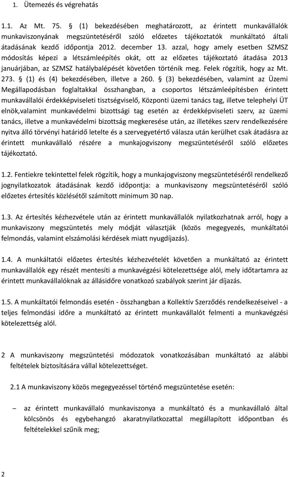 azzal, hogy amely esetben SZMSZ módosítás képezi a létszámleépítés okát, ott az előzetes tájékoztató átadása 2013 januárjában, az SZMSZ hatálybalépését követően történik meg.