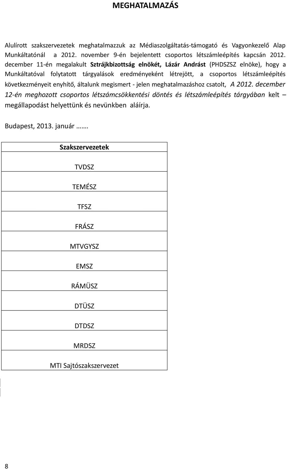 december 11-én megalakult Sztrájkbizottság elnökét, Lázár Andrást (PHDSZSZ elnöke), hogy a Munkáltatóval folytatott tárgyalások eredményeként létrejött, a csoportos létszámleépítés