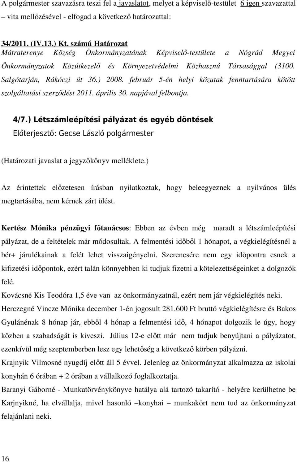 február 5-én helyi közutak fenntartására kötött szolgáltatási szerződést 2011. április 30. napjával felbontja. 4/7.