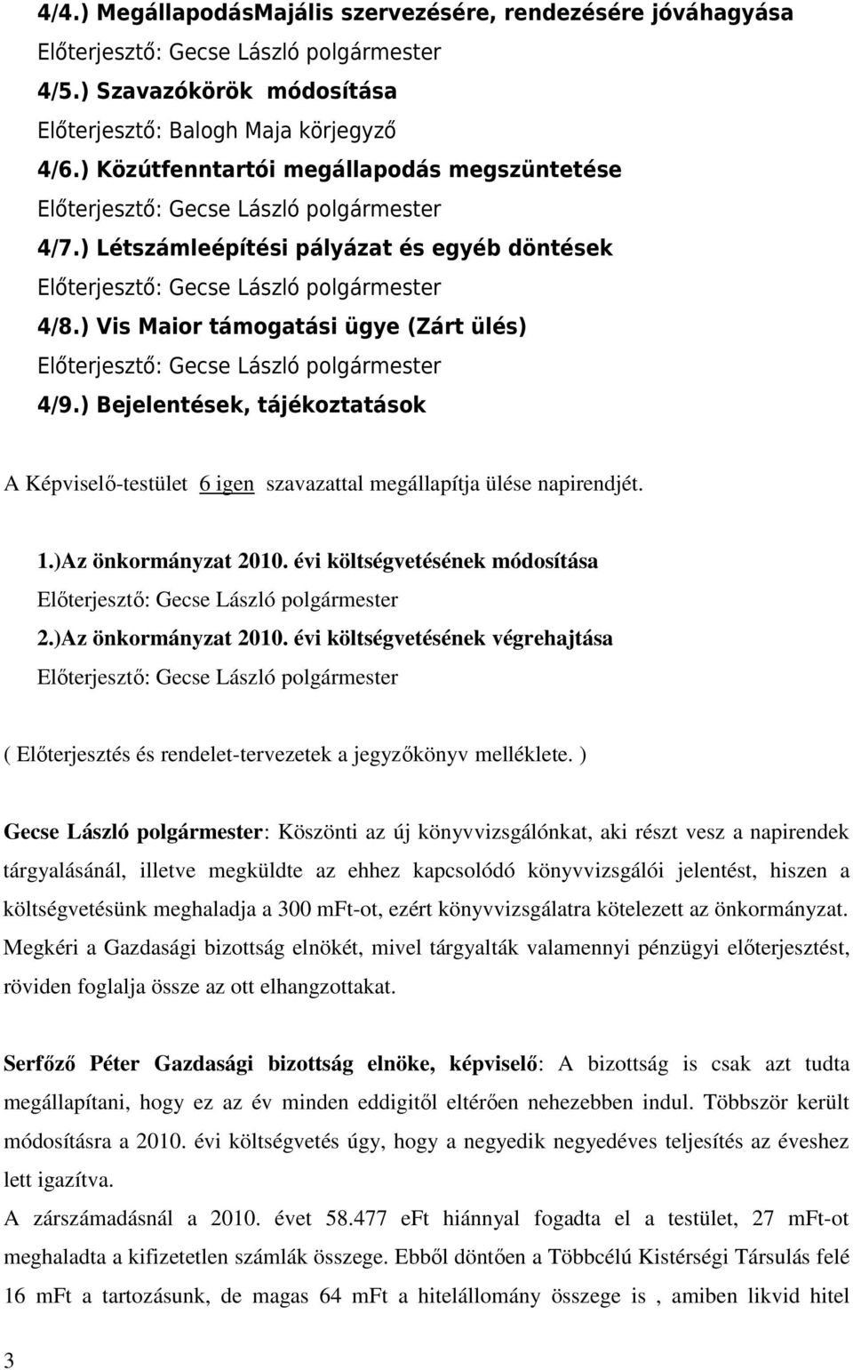 )Az önkormányzat 2010. évi költségvetésének módosítása 2.)Az önkormányzat 2010. évi költségvetésének végrehajtása ( Előterjesztés és rendelet-tervezetek a jegyzőkönyv melléklete.