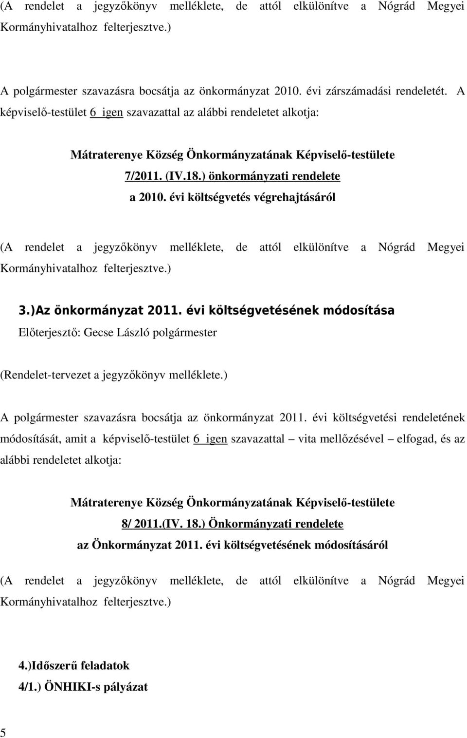 évi költségvetés végrehajtásáról (A rendelet a jegyzőkönyv melléklete, de attól elkülönítve a Nógrád Megyei Kormányhivatalhoz felterjesztve.) 3.)Az önkormányzat 2011.