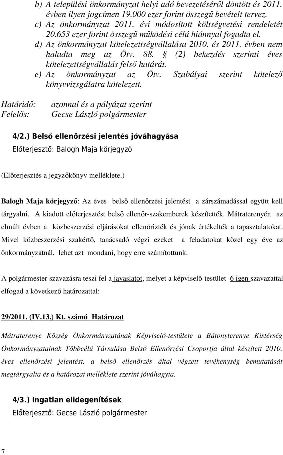 (2) bekezdés szerinti éves kötelezettségvállalás felső határát. e) Az önkormányzat az Ötv. Szabályai szerint kötelező könyvvizsgálatra kötelezett.