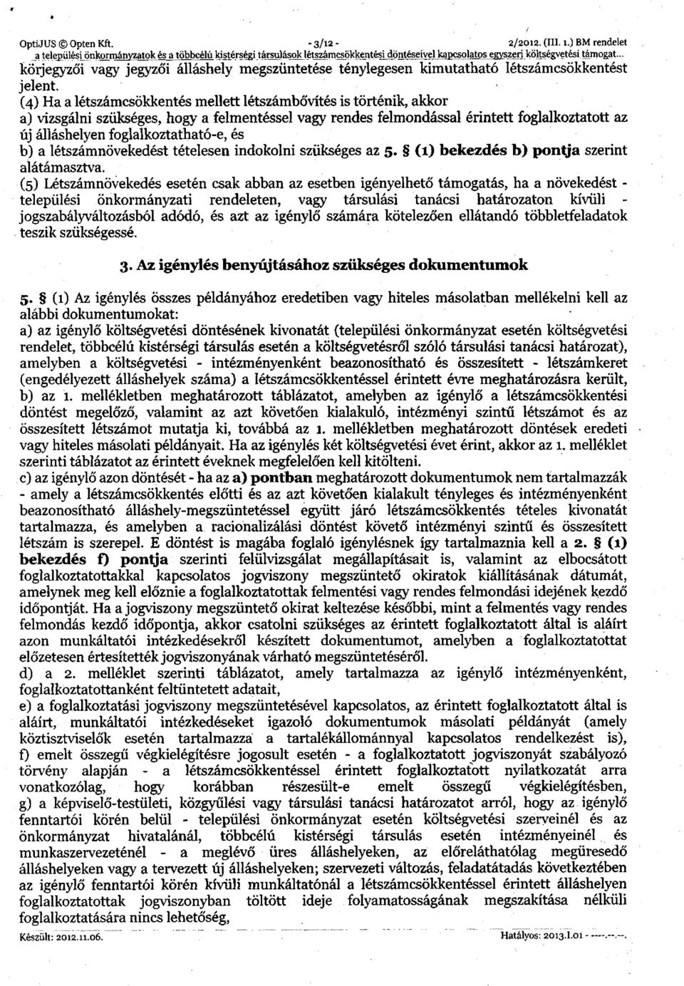 (4) Ha a létszámcsökkentés mellett létszámbővítés is történik, akkor a) vizsgálni szükséges, hogy a felmentéssel vagy rendes felmondással érintett foglalkoztatott az új álláshelyen