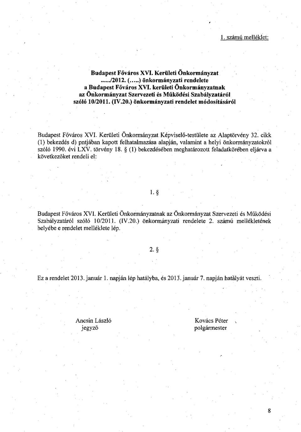 Kerületi Önkormányzat Képviselő-testülete az Alaptörvény 32. cikk (1) bekezdés d) pntjában kapott felhatalmazása alapján, valamint a helyi önkormányzatokról szóló 1990. évi LXV. törvény 18.