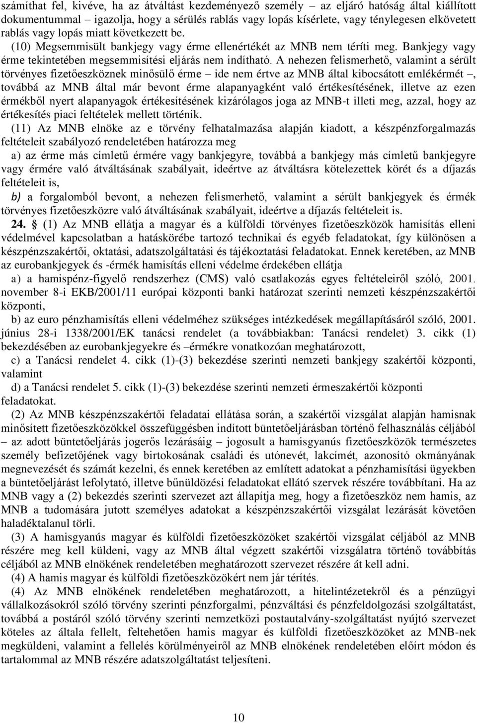 A nehezen felismerhető, valamint a sérült törvényes fizetőeszköznek minősülő érme ide nem értve az MNB által kibocsátott emlékérmét, továbbá az MNB által már bevont érme alapanyagként való