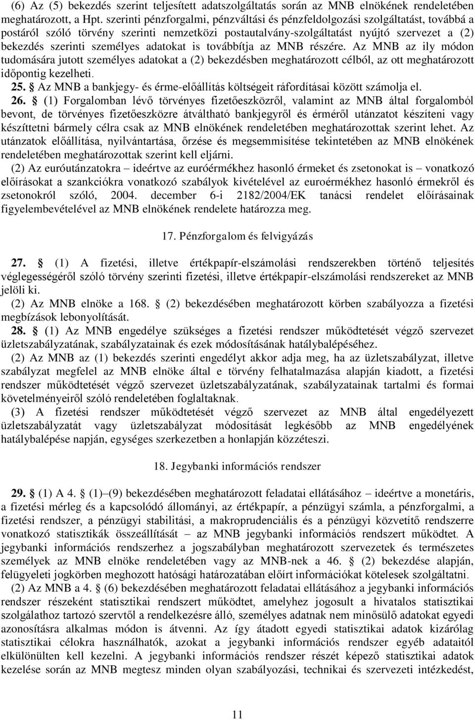 személyes adatokat is továbbítja az MNB részére. Az MNB az ily módon tudomására jutott személyes adatokat a (2) bekezdésben meghatározott célból, az ott meghatározott időpontig kezelheti. 25.