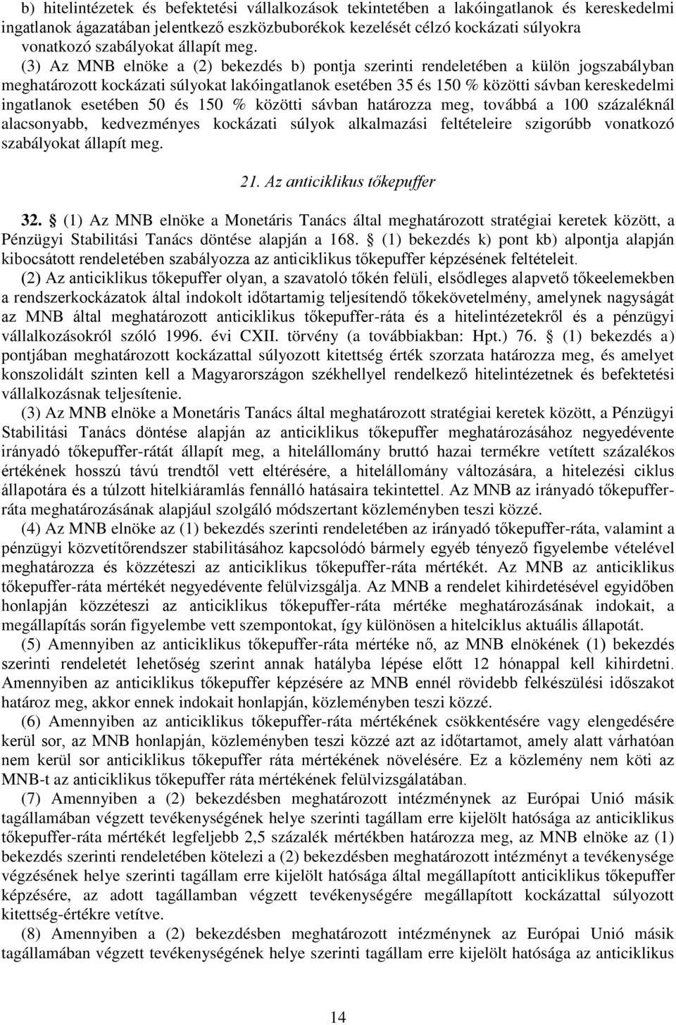 (3) Az MNB elnöke a (2) bekezdés b) pontja szerinti rendeletében a külön jogszabályban meghatározott kockázati súlyokat lakóingatlanok esetében 35 és 150 % közötti sávban kereskedelmi ingatlanok