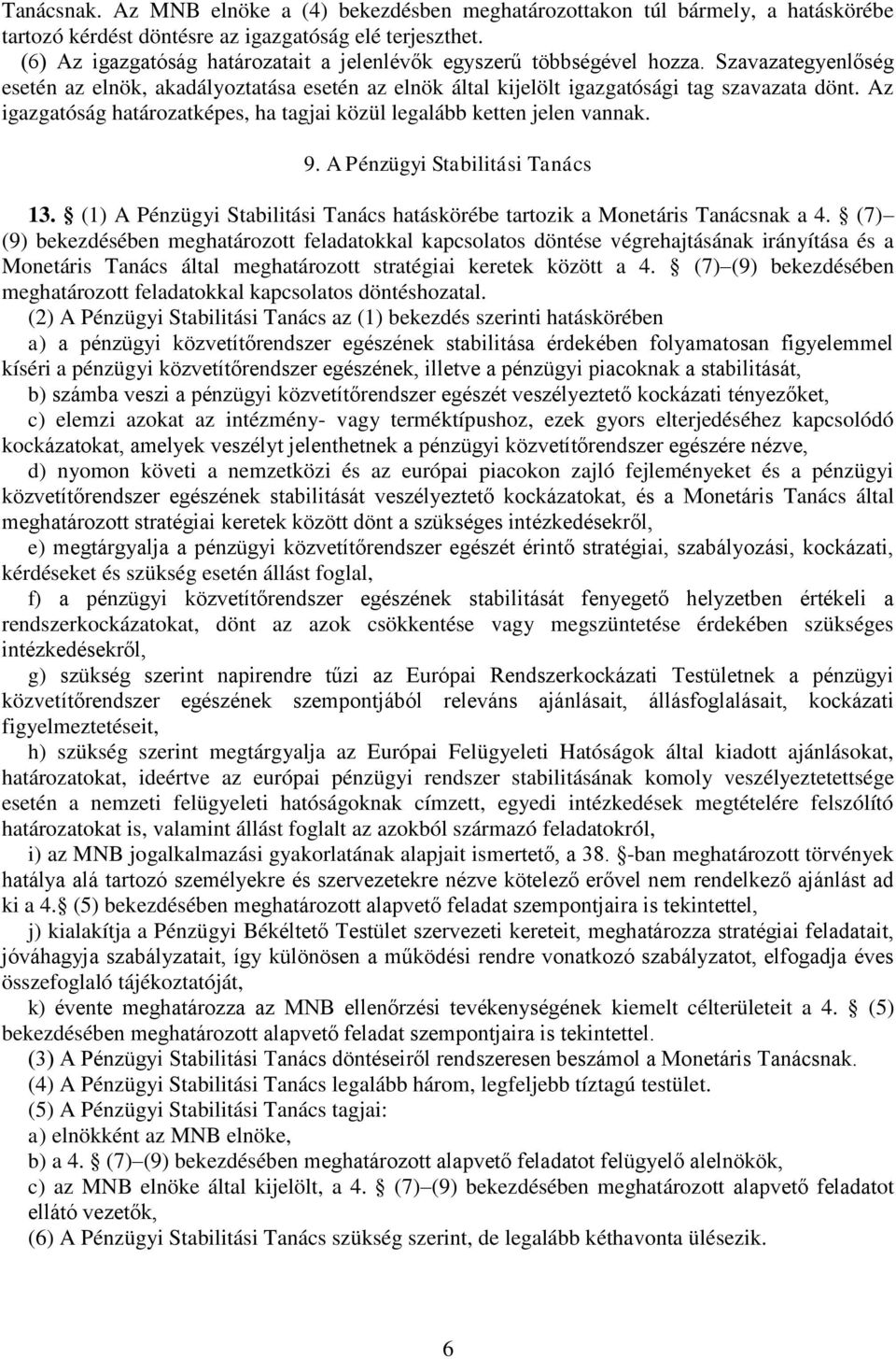 Az igazgatóság határozatképes, ha tagjai közül legalább ketten jelen vannak. 9. A Pénzügyi Stabilitási Tanács 13. (1) A Pénzügyi Stabilitási Tanács hatáskörébe tartozik a Monetáris Tanácsnak a 4.