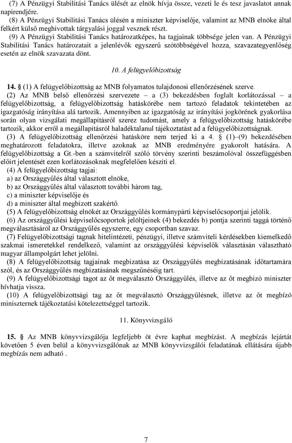 (9) A Pénzügyi Stabilitási Tanács határozatképes, ha tagjainak többsége jelen van.