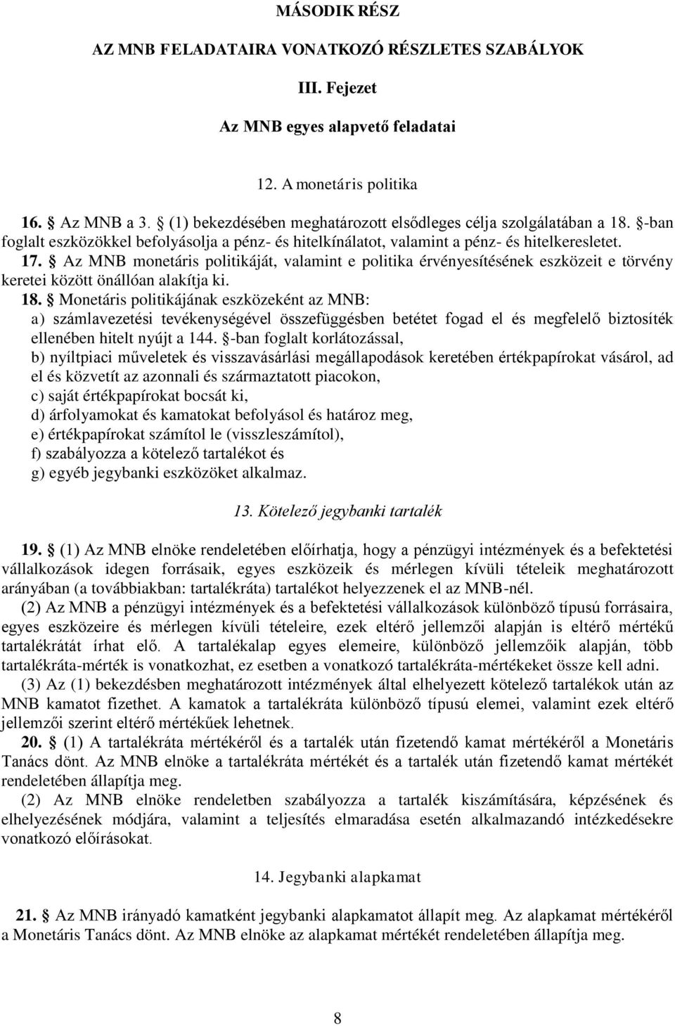 Az MNB monetáris politikáját, valamint e politika érvényesítésének eszközeit e törvény keretei között önállóan alakítja ki. 18.