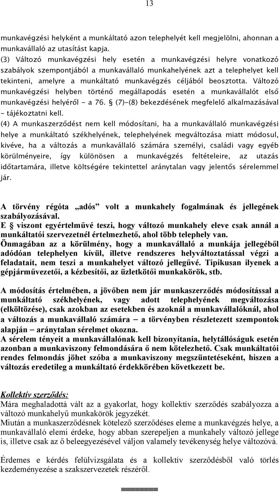 beosztotta. Változó munkavégzési helyben történő megállapodás esetén a munkavállalót első munkavégzési helyéről - a 76. (7)-(8) bekezdésének megfelelő alkalmazásával - tájékoztatni kell.