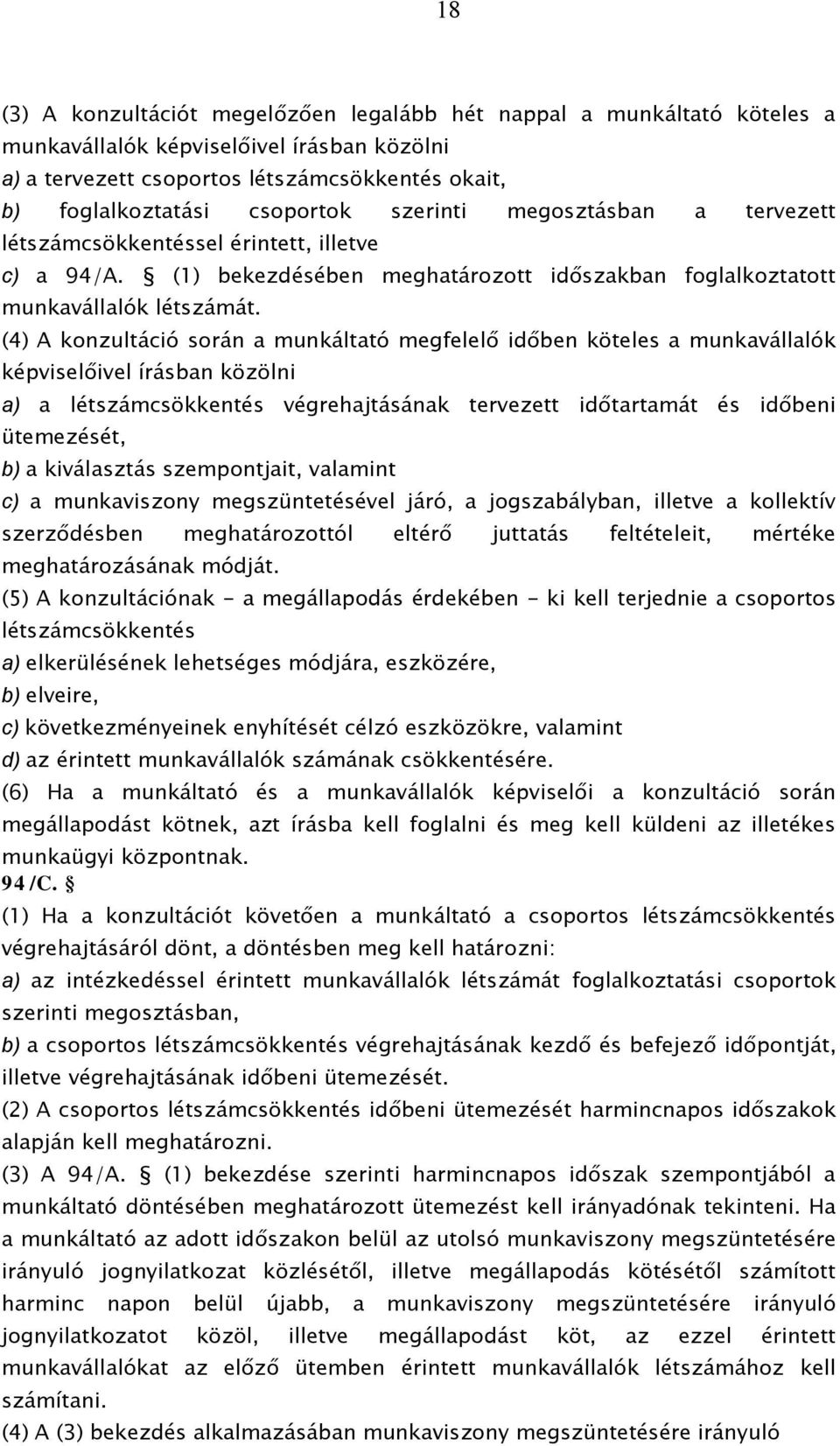 (4) A konzultáció során a munkáltató megfelelő időben köteles a munkavállalók képviselőivel írásban közölni a) a létszámcsökkentés végrehajtásának tervezett időtartamát és időbeni ütemezését, b) a