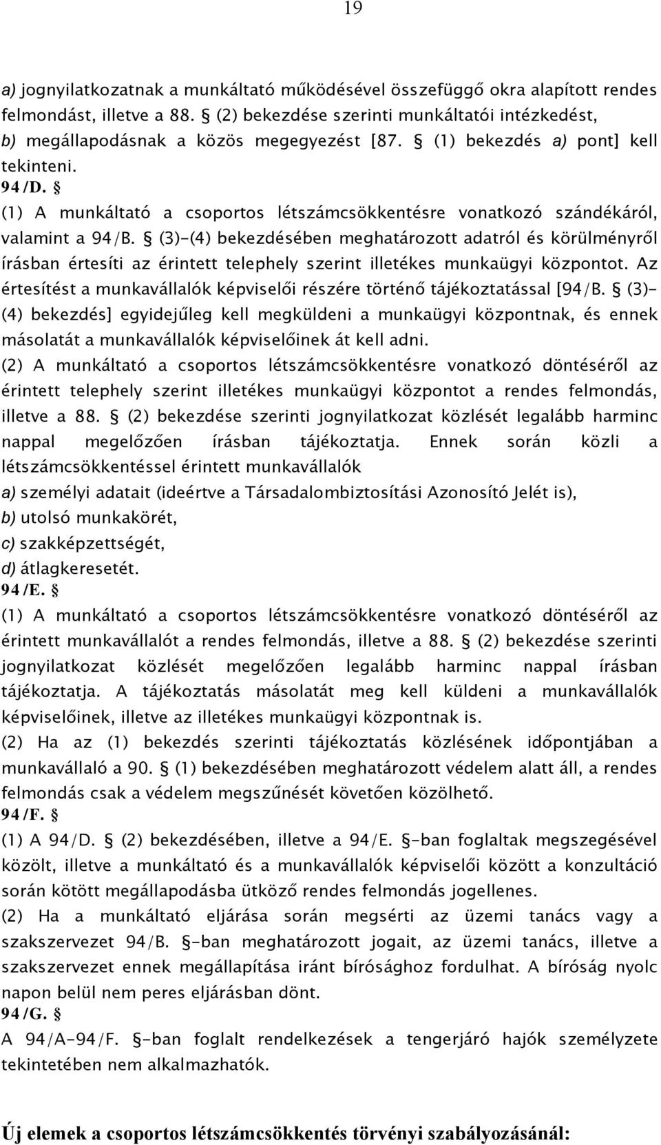 (3)-(4) bekezdésében meghatározott adatról és körülményről írásban értesíti az érintett telephely szerint illetékes munkaügyi központot.