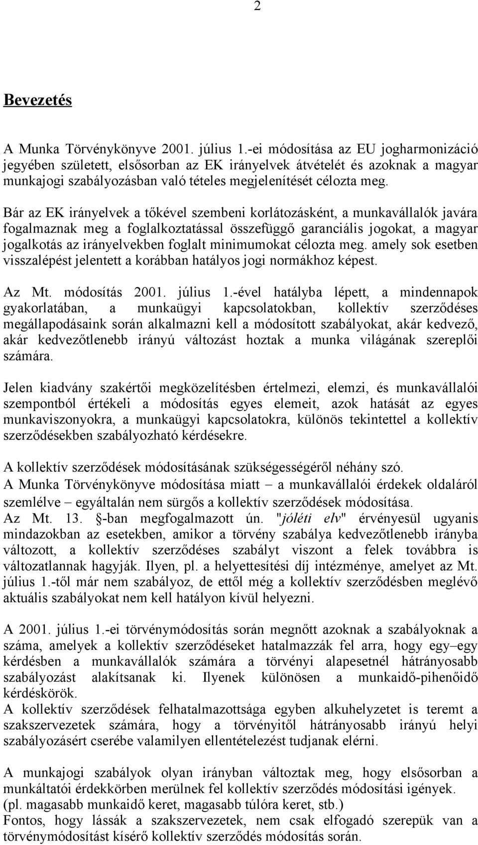 Bár az EK irányelvek a tőkével szembeni korlátozásként, a munkavállalók javára fogalmaznak meg a foglalkoztatással összefüggő garanciális jogokat, a magyar jogalkotás az irányelvekben foglalt