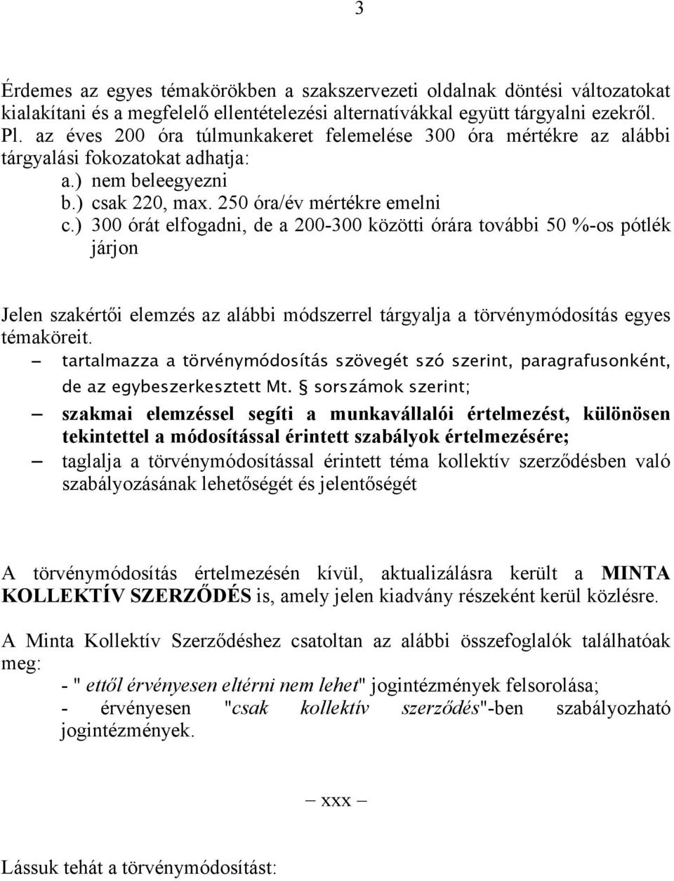 ) 300 órát elfogadni, de a 200-300 közötti órára további 50 %-os pótlék járjon Jelen szakértői elemzés az alábbi módszerrel tárgyalja a törvénymódosítás egyes témaköreit.