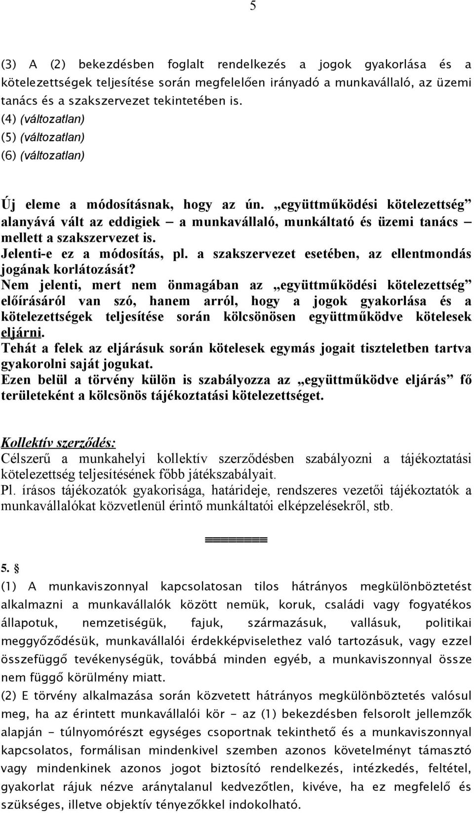 együttműködési kötelezettség alanyává vált az eddigiek a munkavállaló, munkáltató és üzemi tanács mellett a szakszervezet is. Jelenti-e ez a módosítás, pl.