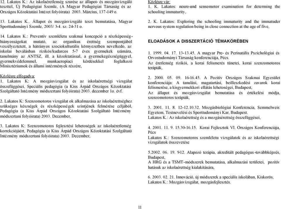 . Állapot és mozgásvizsgáló teszt bemutatása, Magyar Sporttudományi Szemle, 2003/ 3-4. sz. 24-31 o. 14. Lakatos K.